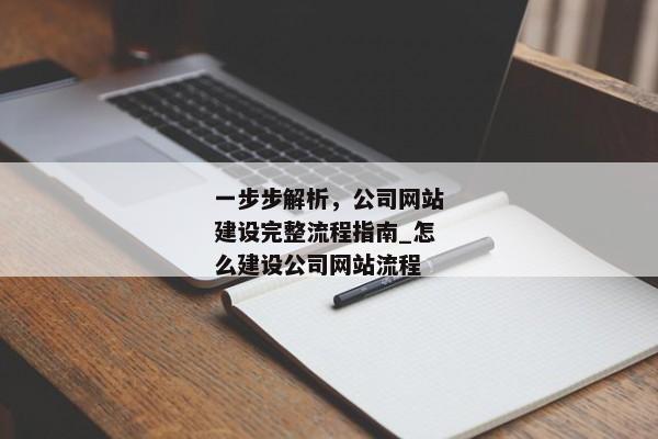 一步步解析，公司網(wǎng)站建設(shè)完整流程指南_怎么建設(shè)公司網(wǎng)站流程