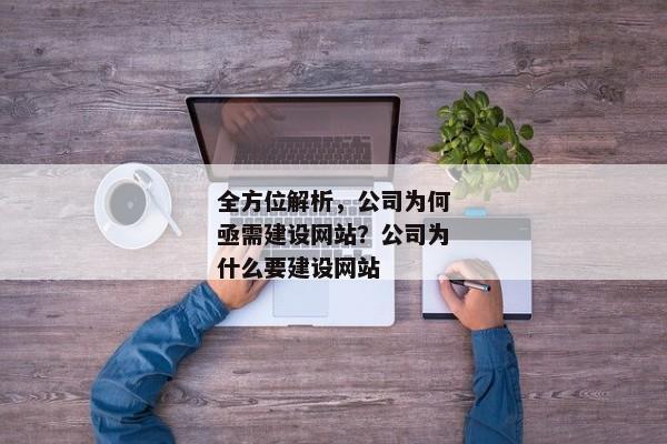 全方位解析，公司為何亟需建設(shè)網(wǎng)站？公司為什么要建設(shè)網(wǎng)站