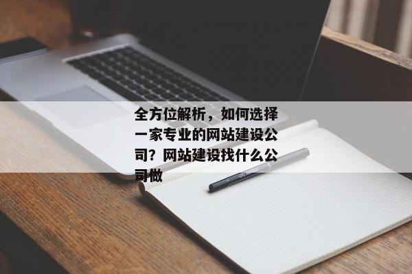 全方位解析，如何選擇一家專(zhuān)業(yè)的網(wǎng)站建設(shè)公司？網(wǎng)站建設(shè)找什么公司做