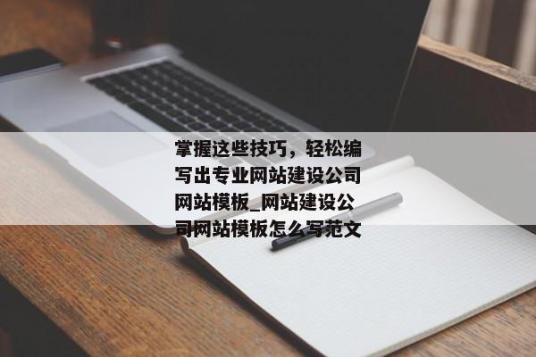 掌握這些技巧，輕松編寫出專業(yè)網(wǎng)站建設(shè)公司網(wǎng)站模板_網(wǎng)站建設(shè)公司網(wǎng)站模板怎么寫范文