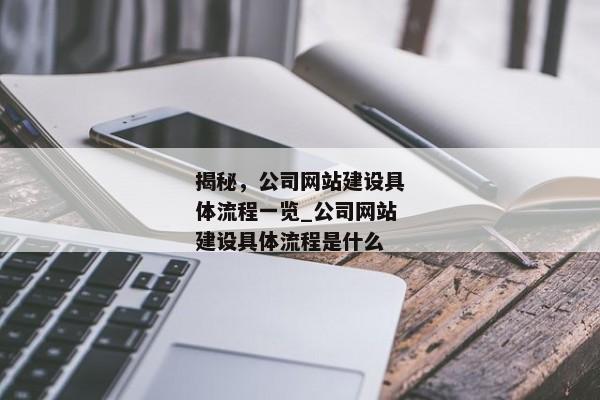 揭秘，公司網(wǎng)站建設(shè)具體流程一覽_公司網(wǎng)站建設(shè)具體流程是什么