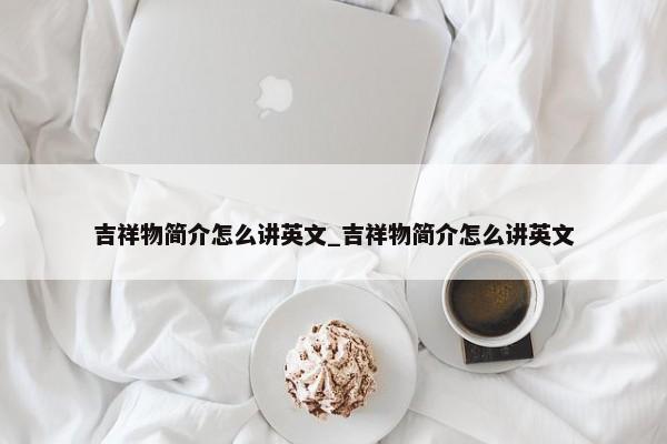 吉祥物簡介怎么講英文_吉祥物簡介怎么講英文